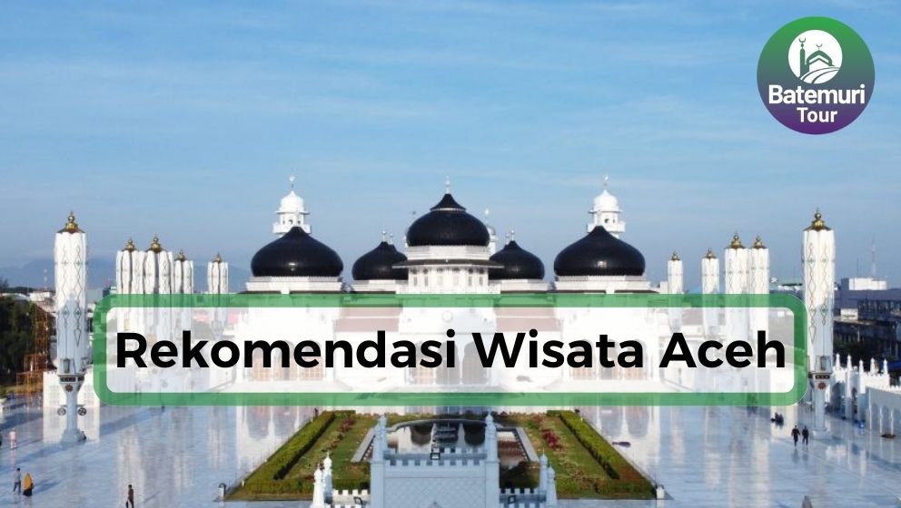 Dari Pantai Hingga Wisata Religi, Ini Dia 6 Destinasi Wisata di Aceh yang Harus Kamu Kunjungi